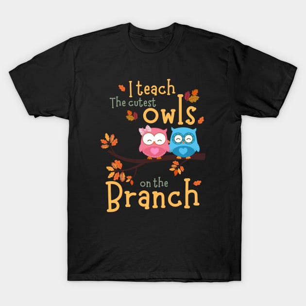 I teach the cutest owls on the branch - Kindergarten Teacher Fall Autumn T-Shirt by Ivanapcm